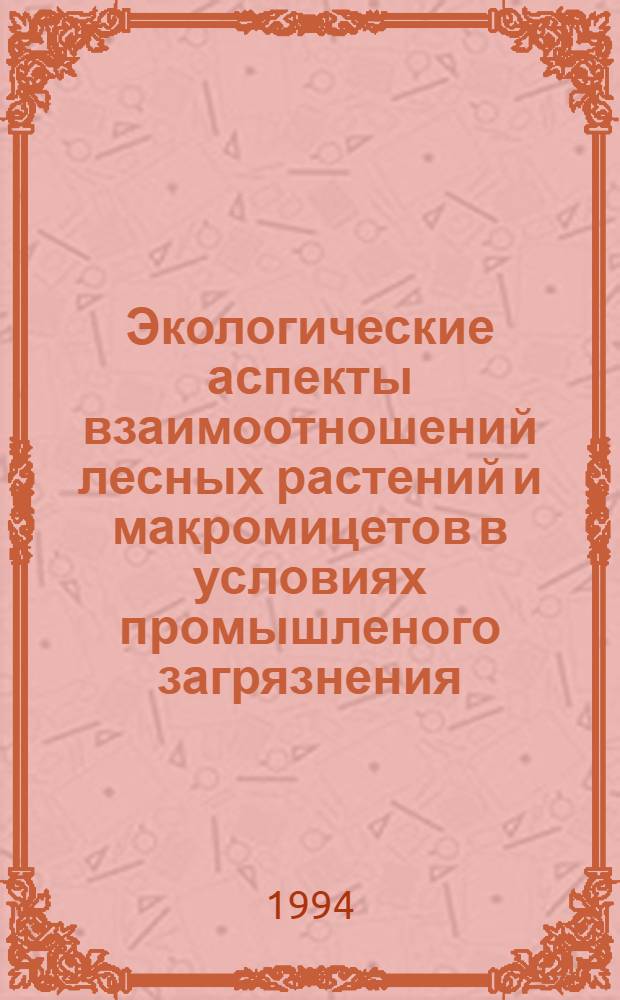 Экологические аспекты взаимоотношений лесных растений и макромицетов в условиях промышленого загрязнения : Автореф. дис. на соиск. учен. степ. к.б.н. : Спец. 03.00.05