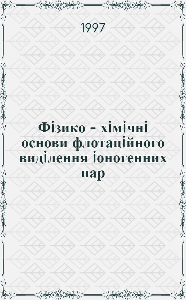 Фiзико - хiмiчнi основи флотацiйного видiлення iоногенних пар : Автореф. дис. на соиск. учен. степ. д.х.н. : Спец. 02.00.23