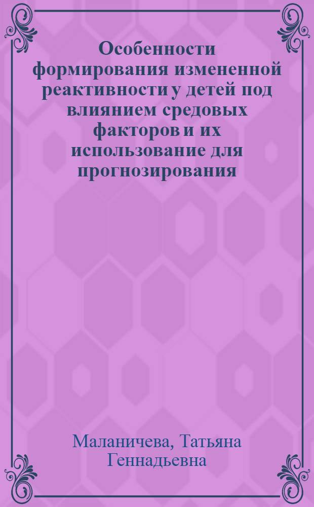 Особенности формирования измененной реактивности у детей под влиянием средовых факторов и их использование для прогнозирования : Автореф. дис. на соиск. учен. степ. к.м.н. : Спец. 14.00.09