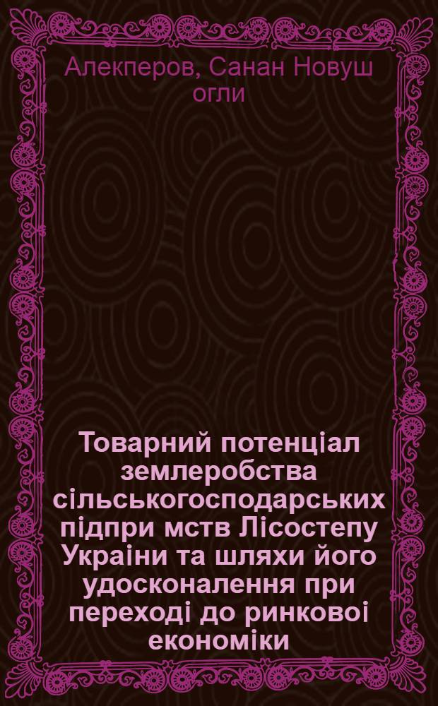 Товарний потенцiал землеробства сiльськогосподарських пiдпри мств Лiсостепу Украiни та шляхи його удосконалення при переходi до ринковоi економiки : Автореф. дис. на соиск. учен. степ. к.э.н. : Спец. 08.06.01