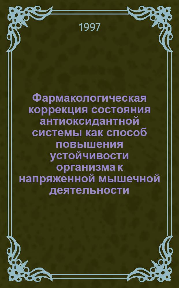 Фармакологическая коррекция состояния антиоксидантной системы как способ повышения устойчивости организма к напряженной мышечной деятельности : Автореф. дис. на соиск. учен. степ. д.н.физ. воспитанию и спорту. : Спец. 24.00.01