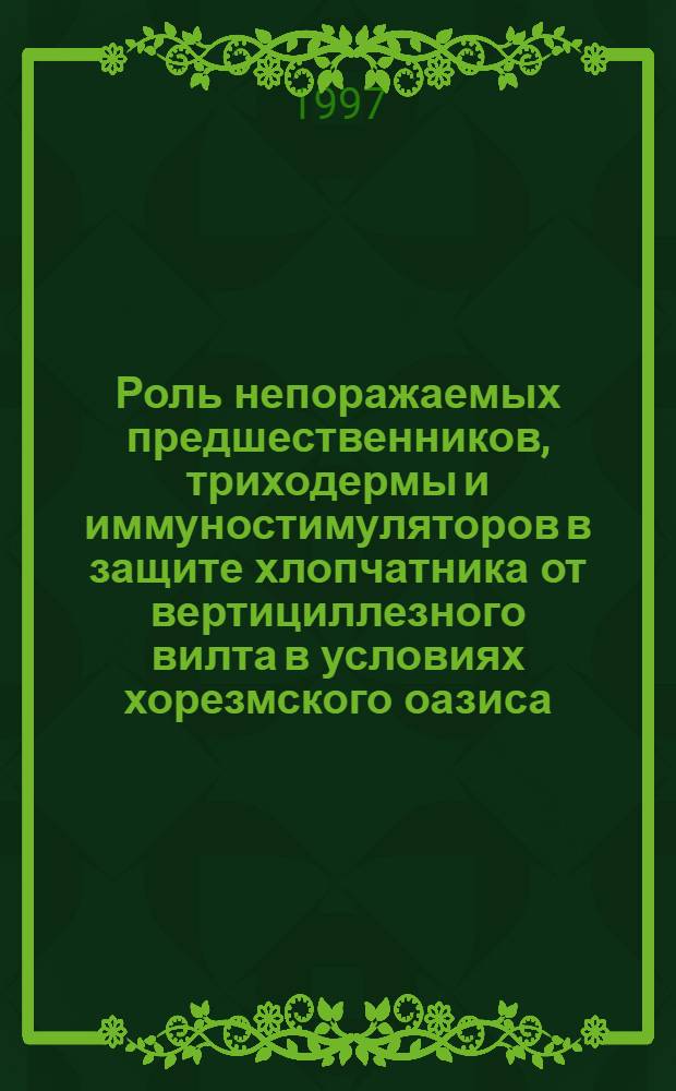 Роль непоражаемых предшественников, триходермы и иммуностимуляторов в защите хлопчатника от вертициллезного вилта в условиях хорезмского оазиса : Автореф. дис. на соиск. учен. степ. к.с.-х.н. : Спец. 06.01.11