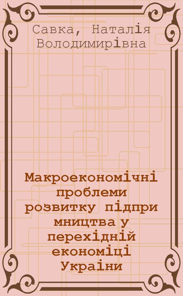 Макроекономiчнi проблеми розвитку пiдпри мництва у перехiднiй економiцi Украiни : Автореф. дис. на соиск. учен. степ. к.э.н. : Спец. 08.01.03