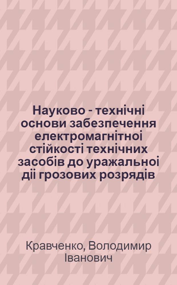Науково - технiчнi основи забезпечення електромагнiтноi стiйкостi технiчних засобiв до уражальноi дii грозових розрядiв : Автореф. дис. на соиск. учен. степ. д.т.н. : Спец. 05.09.13