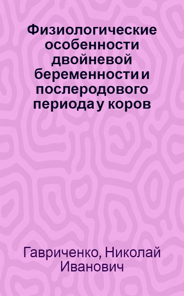 Физиологические особенности двойневой беременности и послеродового периода у коров : Автореф. дис. на соиск. учен. степ. к.б.н. : Спец. 03.00.13