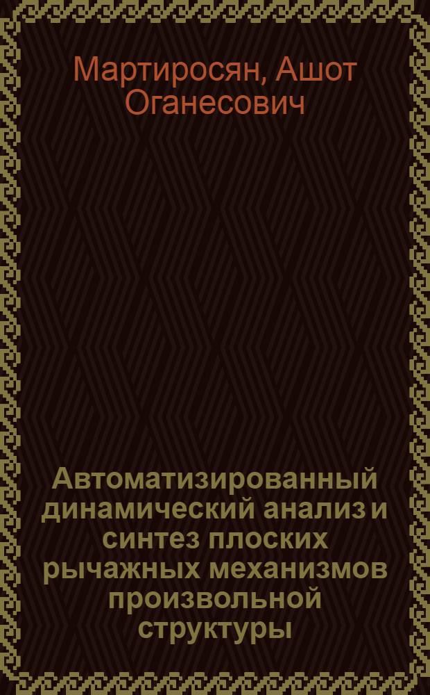 Автоматизированный динамический анализ и синтез плоских рычажных механизмов произвольной структуры : Автореф. дис. на соиск. учен. степ. к.т.н. : Спец. 05.02.01