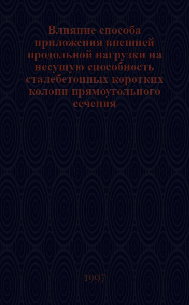Влияние способа приложения внешней продольной нагрузки на несущую способность сталебетонных коротких колонн прямоугольного сечения : Автореф. дис. на соиск. учен. степ. к.т.н. : Спец. 05.23.01