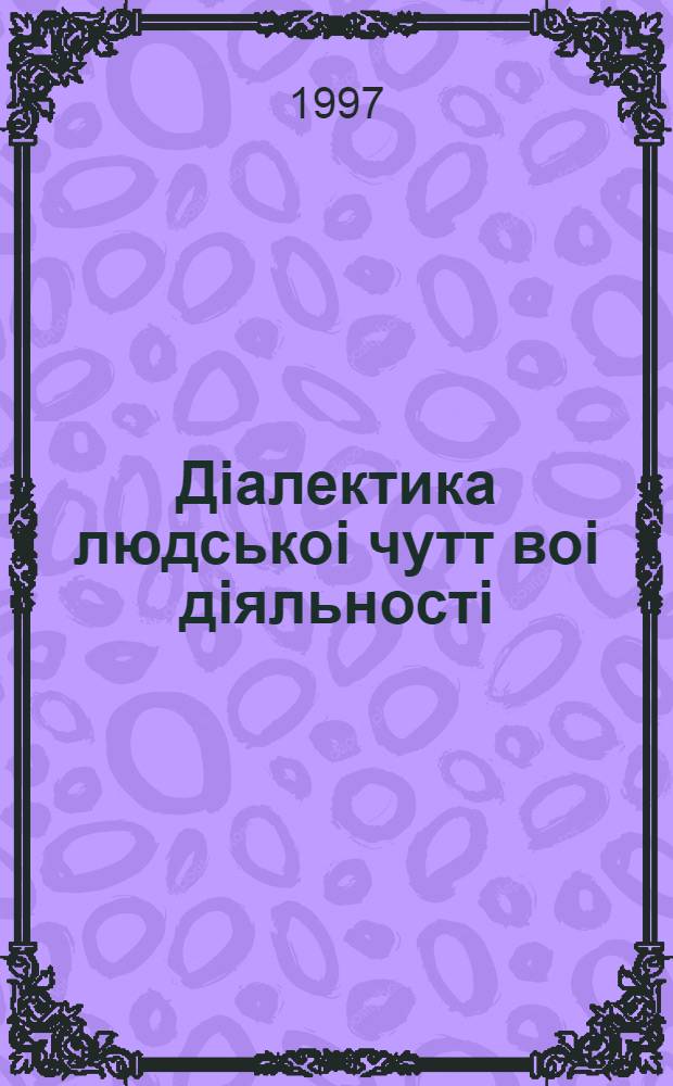 Дiалектика людськоi чутт воi дiяльностi : Автореф. дис. на соиск. учен. степ. к.филос.н. : Спец. 09.00.04