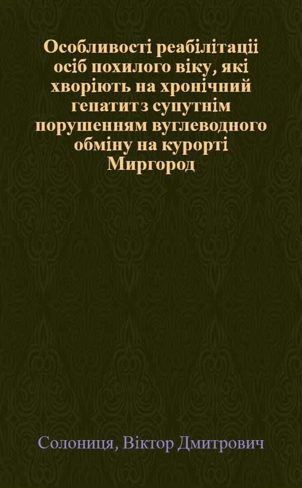 Особливостi реабiлiтацii осiб похилого вiку, якi хворiють на хронiчний гепатит з супутнiм порушенням вуглеводного обмiну на курортi Миргород : Автореф. дис. на соиск. учен. степ. к.м.н. : Спец. 14.01.02