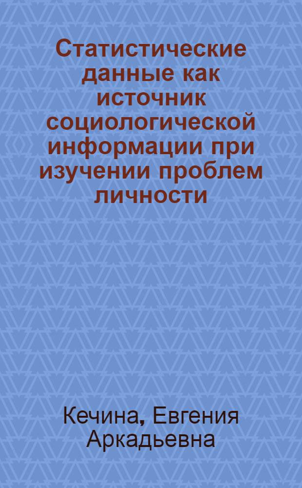 Статистические данные как источник социологической информации при изучении проблем личности: (Методол. аспект) : Автореф. дис. на соиск. учен. степ. к.социол.н. : Спец. 22.00.01