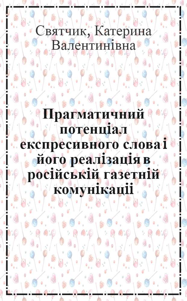 Прагматичний потенцiал експресивного слова i його реалiзацiя в росiйськiй газетнiй комунiкацii : Автореф. дис. на соиск. учен. степ. к.филол.н. : Спец. 10.02.02