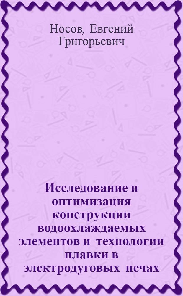 Исследование и оптимизация конструкции водоохлаждаемых элементов и технологии плавки в электродуговых печах : Автореф. дис. на соиск. учен. степ. к.т.н. : Спец. 05.16.02
