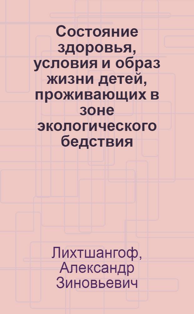 Состояние здоровья, условия и образ жизни детей, проживающих в зоне экологического бедствия : Автореф. дис. на соиск. учен. степ. к.м.н. : Спец. 14.00.33