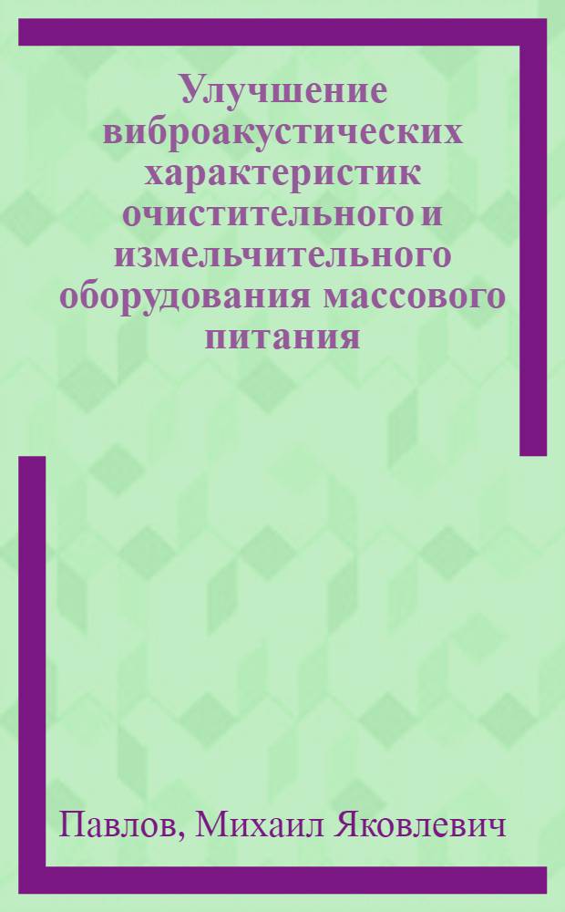 Улучшение виброакустических характеристик очистительного и измельчительного оборудования массового питания : Автореф. дис. на соиск. учен. степ. к.т.н. : Спец. 05.18.12