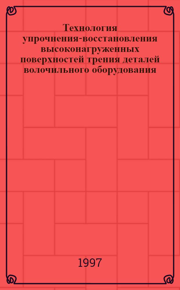 Технология упрочнения-восстановления высоконагруженных поверхностей трения деталей волочильного оборудования : Автореф. дис. на соиск. учен. степ. к.т.н. : Спец. 05.02.08