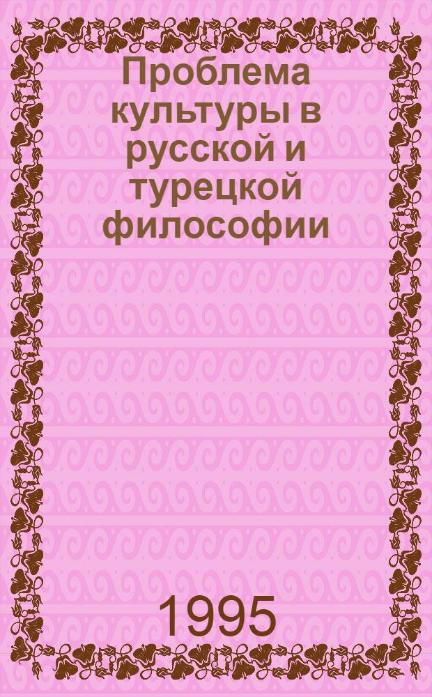Проблема культуры в русской и турецкой философии: (Опыт сопостав. анализа) : Автореф. дис. на соиск. учен. степ. к.филос.н. : Спец. 09.00.11