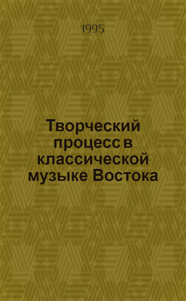 Творческий процесс в классической музыке Востока : Автореф. дис. на соиск. учен. степ. д.иск. : Спец. 17.00.02
