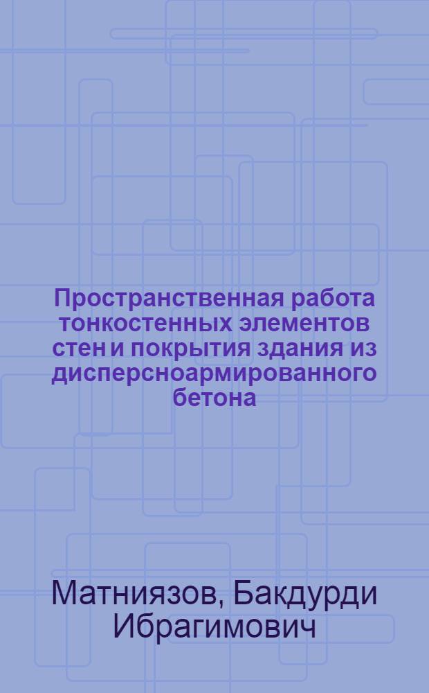Пространственная работа тонкостенных элементов стен и покрытия здания из дисперсноармированного бетона : Автореф. дис. на соиск. учен. степ. к.т.н. : Спец. 05.23.01