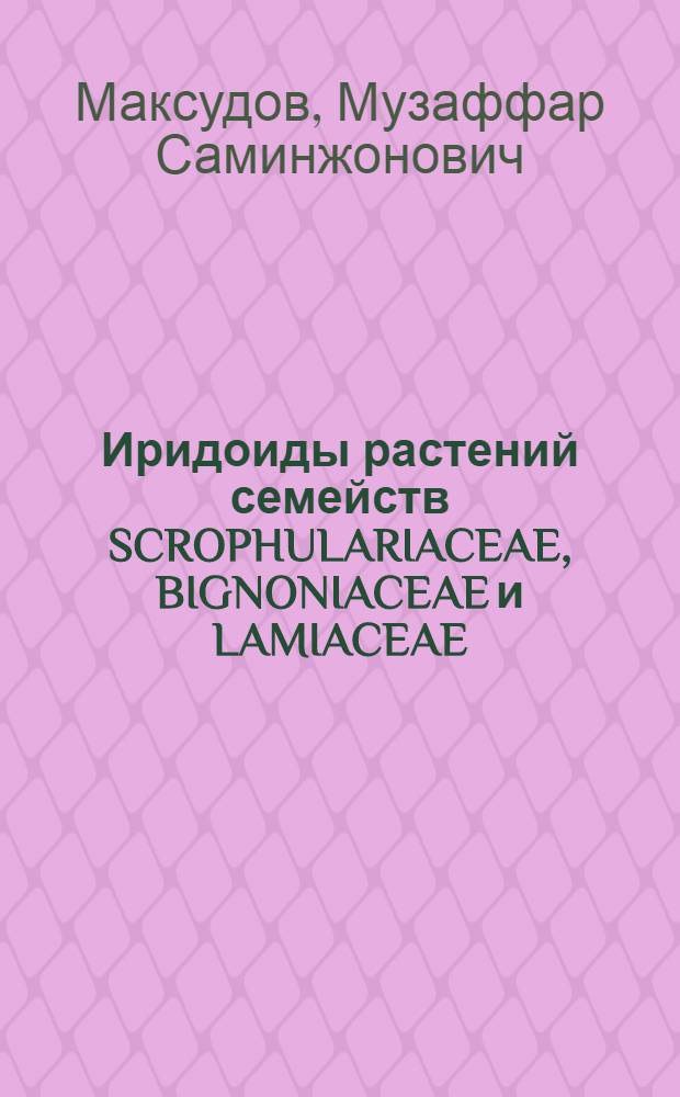 Иридоиды растений семейств SCROPHULARIACEAE, BIGNONIACEAE и LAMIACEAE : Автореф. дис. на соиск. учен. степ. к.х.н. : Спец. 02.00.10