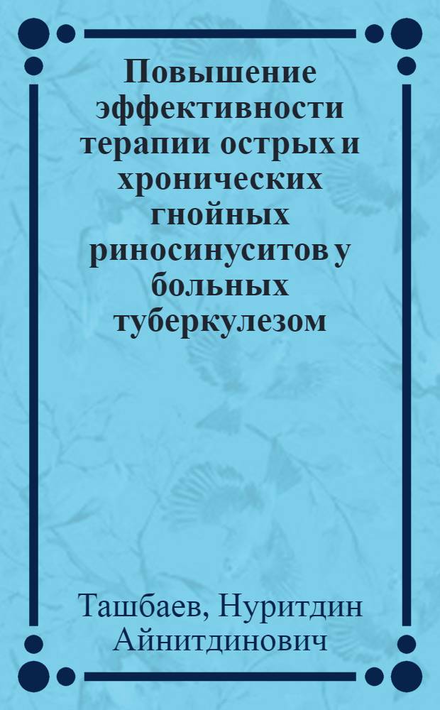 Повышение эффективности терапии острых и хронических гнойных риносинуситов у больных туберкулезом : Автореф. дис. на соиск. учен. степ. к.м.н. : Спец. 14.00.04