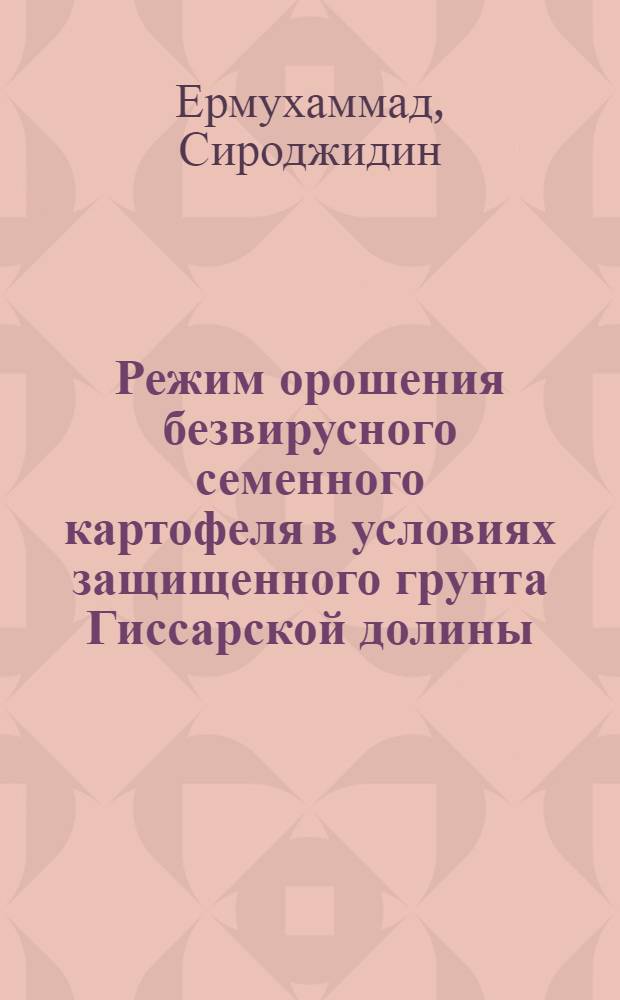 Режим орошения безвирусного семенного картофеля в условиях защищенного грунта Гиссарской долины : Автореф. дис. на соиск. учен. степ. к.с.-х.н. : Спец. 06.01.02