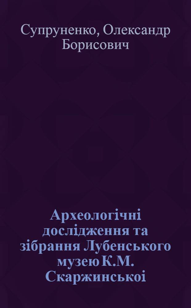 Археологiчнi дослiдження та зiбрання Лубенського музею К.М. Скаржинськоi : Автореф. дис. на соиск. учен. степ. к.ист.н. : Спец. 07.00.04