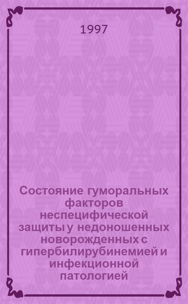 Состояние гуморальных факторов неспецифической защиты у недоношенных новорожденных с гипербилирубинемией и инфекционной патологией : Автореф. дис. на соиск. учен. степ. к.м.н. : Спец. 14.00.09