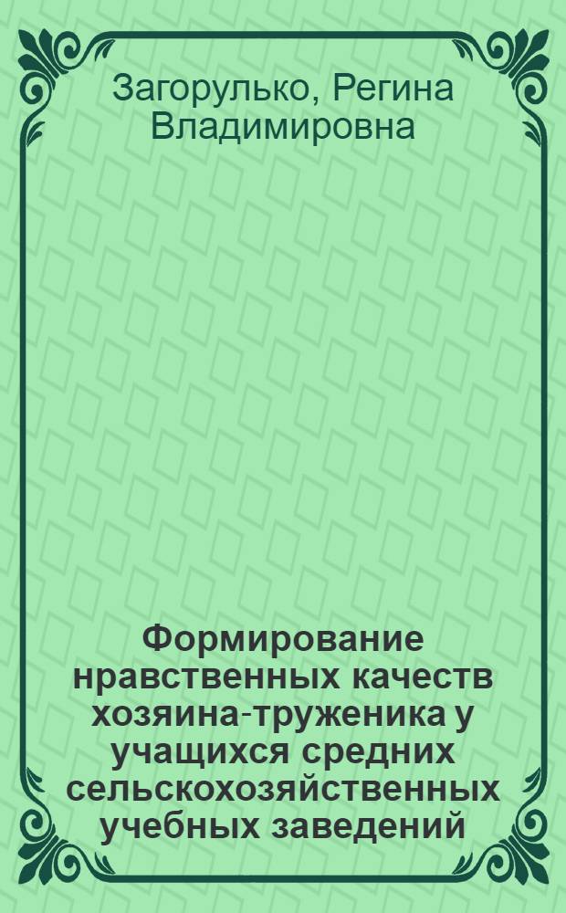 Формирование нравственных качеств хозяина-труженика у учащихся средних сельскохозяйственных учебных заведений : Автореф. дис. на соиск. учен. степ. к.п.н. : Спец. 13.00.01
