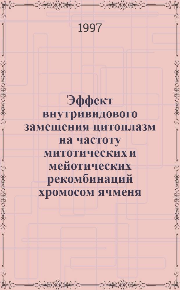 Эффект внутривидового замещения цитоплазм на частоту митотических и мейотических рекомбинаций хромосом ячменя : Автореф. дис. на соиск. учен. степ. к.б.н. : Спец. 03.00.15