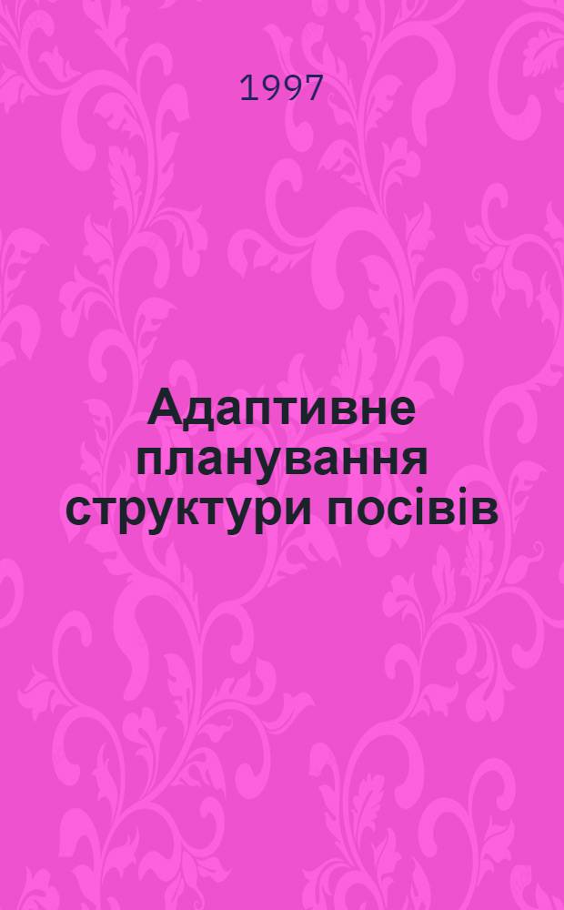 Адаптивне планування структури посiвiв : Автореф. дис. на соиск. учен. степ. к.э.н. : Спец. 08.06.01