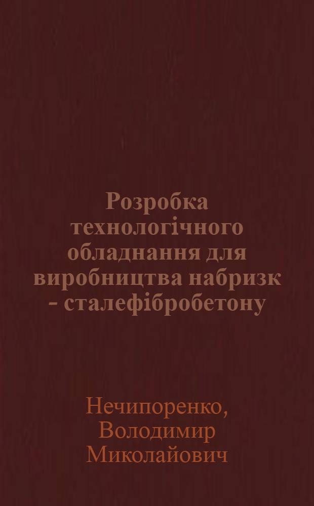 Розробка технологiчного обладнання для виробництва набризк - сталефiбробетону : Автореф. дис. на соиск. учен. степ. к.т.н. : Спец. 05.05.02