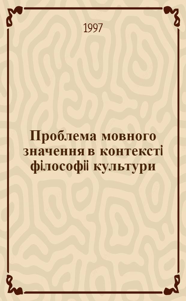 Проблема мовного значення в контекстi фiлософii культури : (Фiлософ.-методол. аналiз) : Автореф. дис. на соиск. учен. степ. к.филос.н. : Спец. 09.00.04