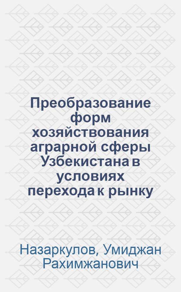 Преобразование форм хозяйствования аграрной сферы Узбекистана в условиях перехода к рынку : Автореф. дис. на соиск. учен. степ. к.э.н. : Спец. 08.00.01