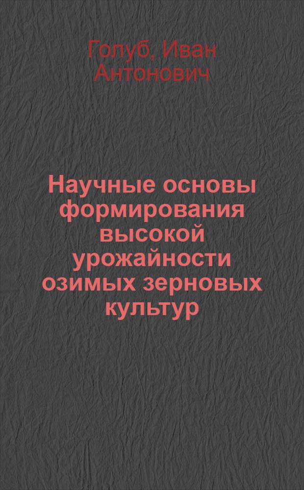Научные основы формирования высокой урожайности озимых зерновых культур : Автореф. дис. на соиск. учен. степ. д.с.-х.н. : Спец. 06.01.09