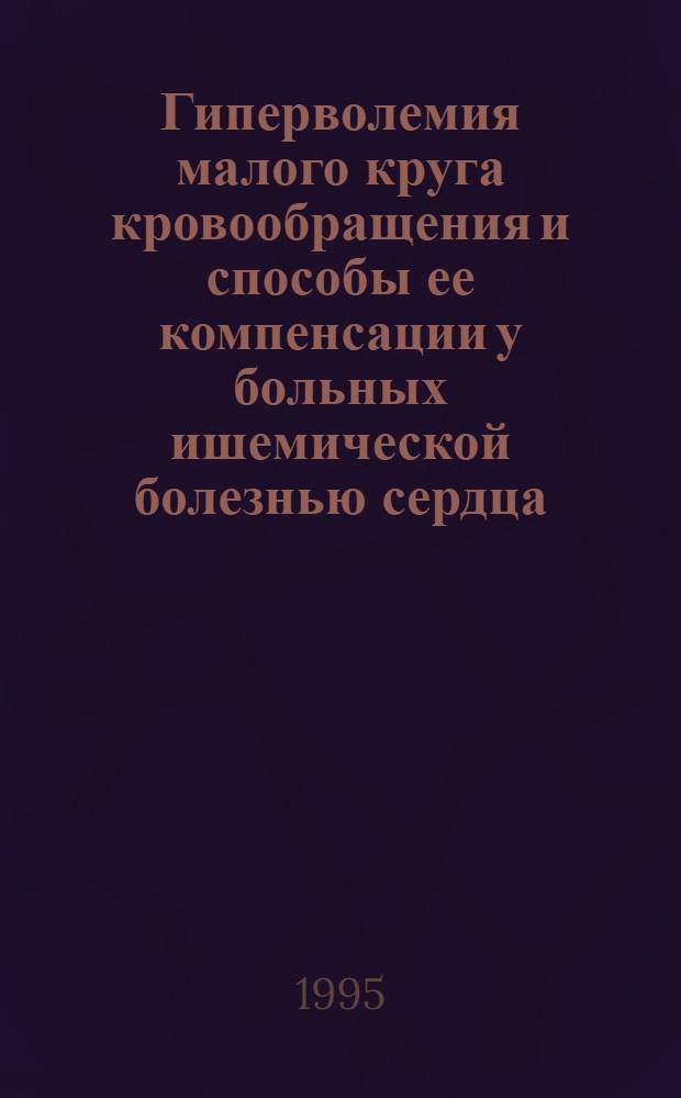 Гиперволемия малого круга кровообращения и способы ее компенсации у больных ишемической болезнью сердца, гипертонической болезнью и пороками сердца : Автореф. дис. на соиск. учен. степ. д.м.н. : Спец. 14.00.06