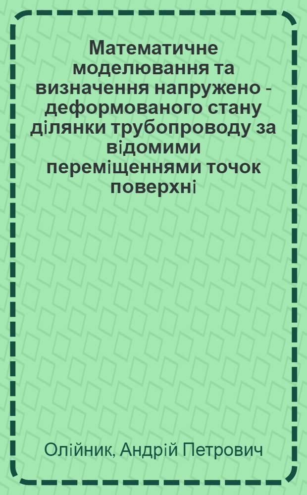 Математичне моделювання та визначення напружено - деформованого стану дiлянки трубопроводу за вiдомими перемiщеннями точок поверхнi : Автореф. дис. на соиск. учен. степ. к.т.н. : Спец. 05.13.02