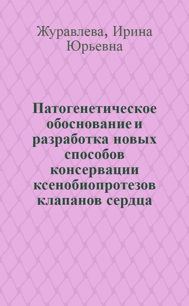 Патогенетическое обоснование и разработка новых способов консервации ксенобиопротезов клапанов сердца : Автореф. дис. на соиск. учен. степ. д.м.н. : Спец. 14.00.44