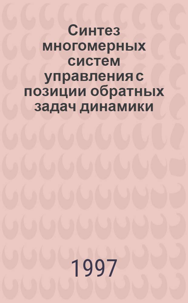 Синтез многомерных систем управления с позиции обратных задач динамики : Автореф. дис. на соиск. учен. степ. д.т.н. : Спец. 05.13.01