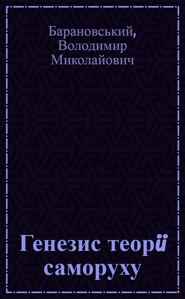 Генезис теорii саморуху : Автореф. дис. на соиск. учен. степ. д.филос.н. : Спец. 09.00.03