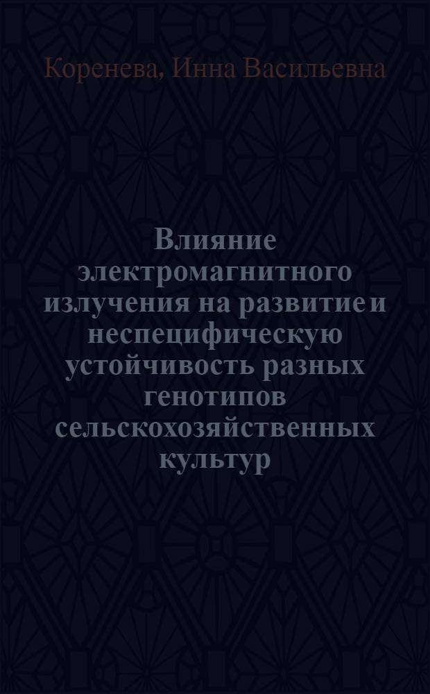Влияние электромагнитного излучения на развитие и неспецифическую устойчивость разных генотипов сельскохозяйственных культур : Автореф. дис. на соиск. учен. степ. к.б.н. : Спец. 03.00.15