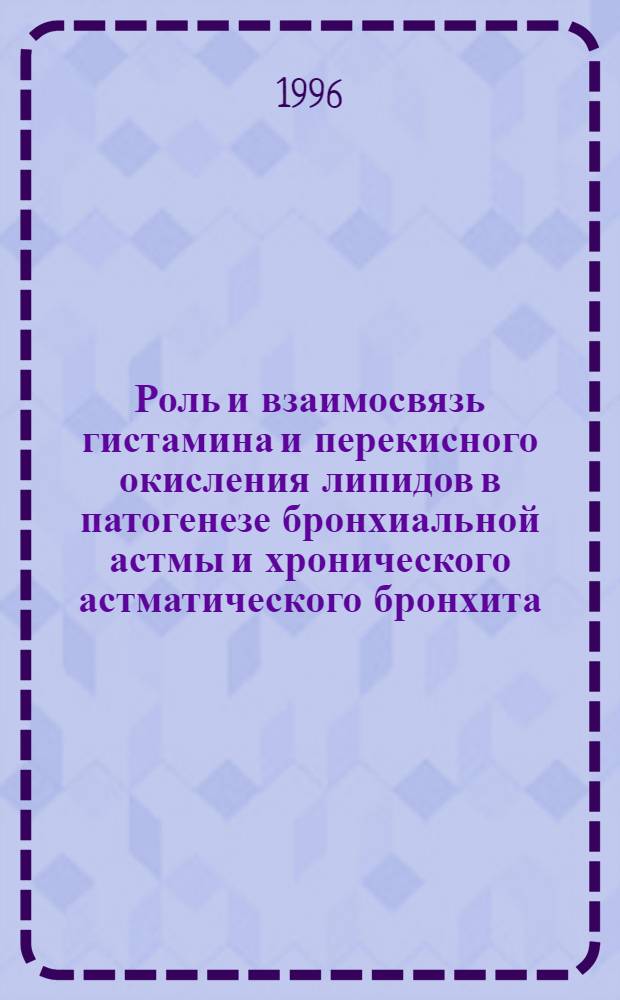 Роль и взаимосвязь гистамина и перекисного окисления липидов в патогенезе бронхиальной астмы и хронического астматического бронхита : Автореф. дис. на соиск. учен. степ. к.м.н. : Спец. 14.00.03