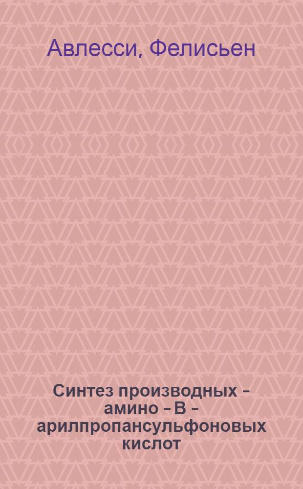 Синтез производных - амино - В - арилпропансульфоновых кислот : Автореф. дис. на соиск. учен. степ. к.х.н. : Спец. 02.00.03