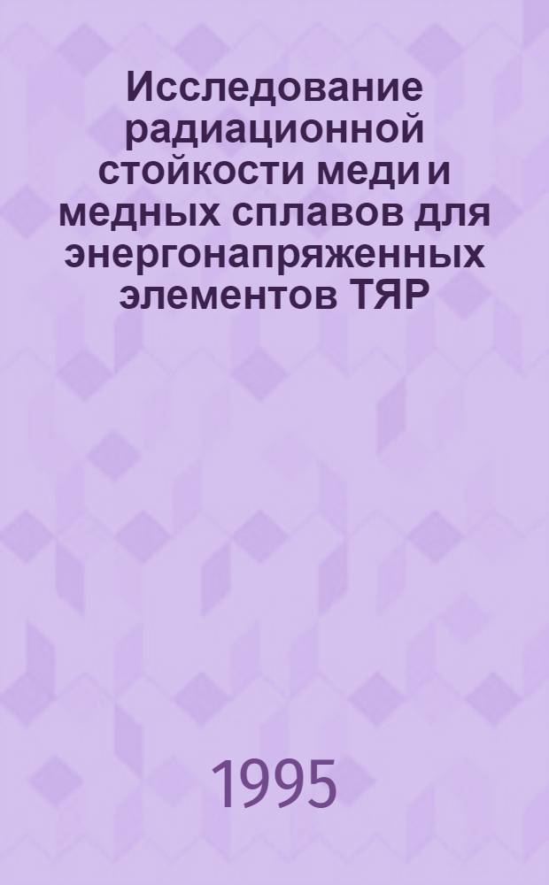 Исследование радиационной стойкости меди и медных сплавов для энергонапряженных элементов ТЯР : Автореф. дис. на соиск. учен. степ. к.т.н. : Спец. 05.16.01