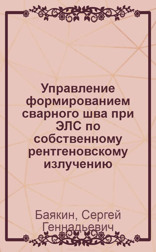 Управление формированием сварного шва при ЭЛС по собственному рентгеновскому излучению : Автореф. дис. на соиск. учен. степ. к.т.н. : Спец. 05.03.06