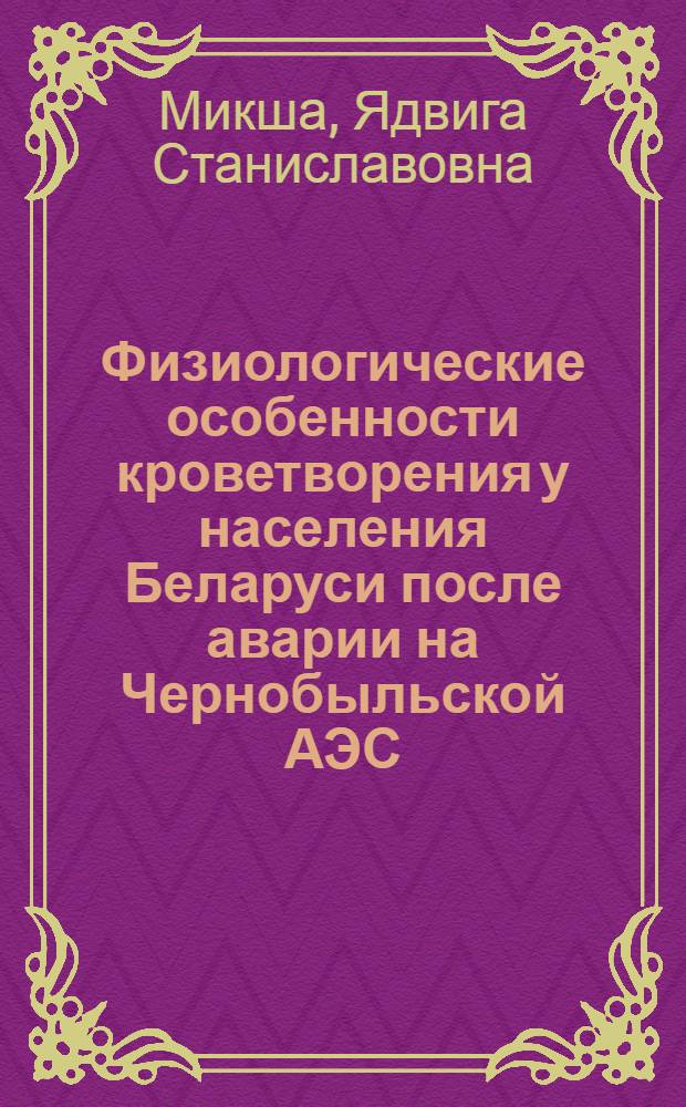 Физиологические особенности кроветворения у населения Беларуси после аварии на Чернобыльской АЭС : Автореф. дис. на соиск. учен. степ. к.м.н. : Спец. 14.00.17