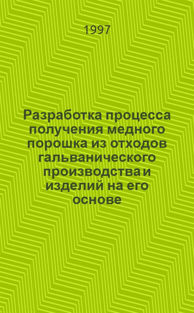 Разработка процесса получения медного порошка из отходов гальванического производства и изделий на его основе : Автореф. дис. на соиск. учен. степ. к.т.н. : Спец. 05.16.06