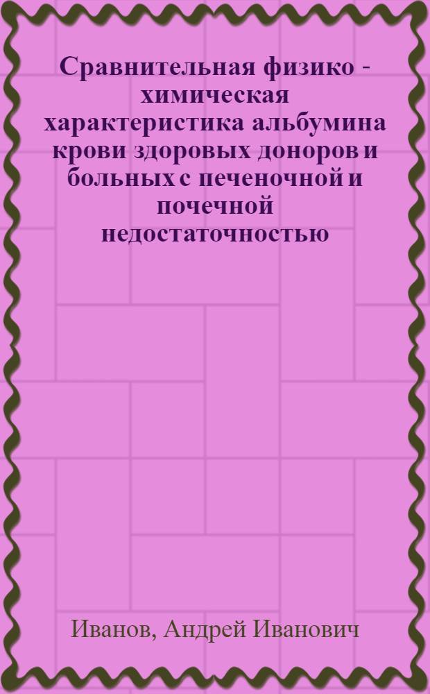 Сравнительная физико - химическая характеристика альбумина крови здоровых доноров и больных с печеночной и почечной недостаточностью : Автореф. дис. на соиск. учен. степ. к.б.н. : Спец. 03.00.02