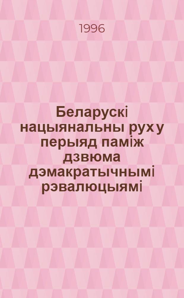 Беларускi нацыянальны рух у перыяд памiж дзвюма дэмакратычнымi рэвалюцыямi (1907 - люты 1917 гг.) : Автореф. дис. на соиск. учен. степ. к.ист.н. : Спец. 07.00.02