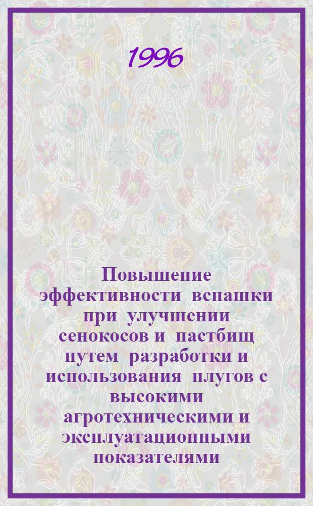 Повышение эффективности вспашки при улучшении сенокосов и пастбищ путем разработки и использования плугов с высокими агротехническими и эксплуатационными показателями : Автореф. дис. на соиск. учен. степ. к.т.н. : Спец. 05.20.01