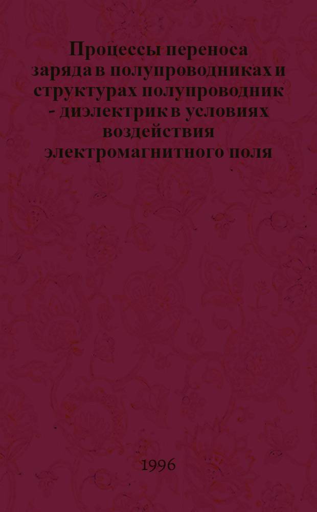 Процессы переноса заряда в полупроводниках и структурах полупроводник - диэлектрик в условиях воздействия электромагнитного поля : Автореф. дис. на соиск. учен. степ. д.ф.-м.н. : Спец. 01.04.10